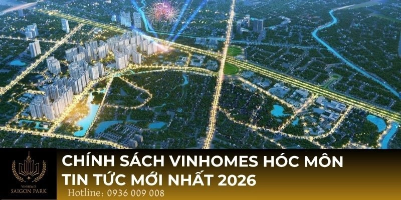 Chính sách Vinhomes Hóc Môn tin tức mới nhất 2026