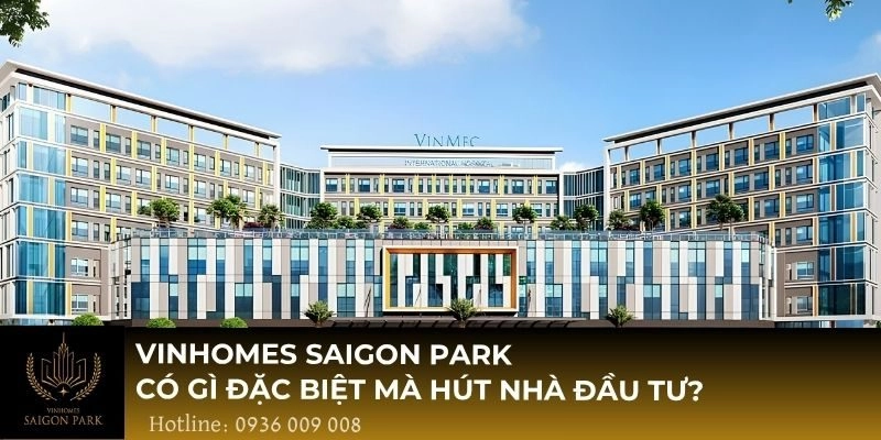 Vinhomes Saigon Park có gì đặc biệt mà hút nhà đầu tư?