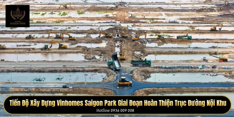 Tiến độ xây dựng Vinhomes Saigon Park giai đoạn hoàn thiện trục đường nội khu