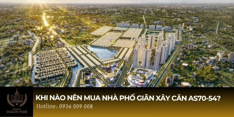 Khi nào nên mua nhà phố giãn xây căn AS70-54 Vinhomes Saigon Park?
